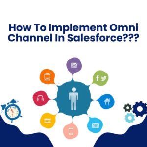 How To Implement Omni Channel In Salesforce